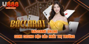 Baccarat Online - Game Casino Đặc Sắc Nhất Thị Trường