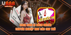 Cách Chơi Xì Dách Online Chuyên Nghiệp Như Các Cao Thủ