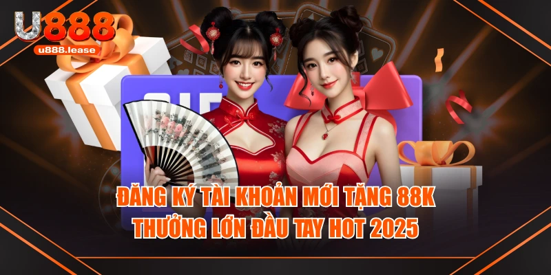 Đăng Ký Tài Khoản Mới Tặng 88K - Thưởng Lớn Đầu Tay HOT 2025