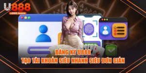 Đăng Ký U888 - Tạo Tài Khoản Siêu Nhanh Siêu Đơn Giản