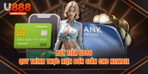 Rút Tiền U888 - Quy Trình Thực Hiện Đơn Giản Cho Newbie
